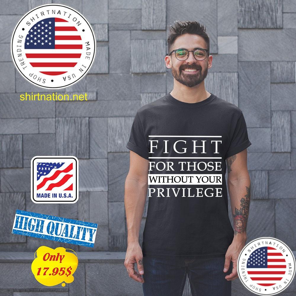 Fight For Those Without Your Privilege Shirt 11