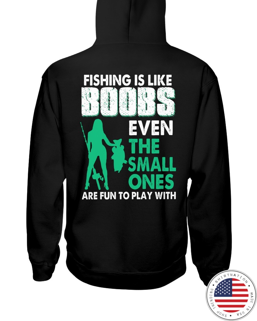 Fishing Is Like Boobs Even The Small Ones Are Fun To Play With Shirt4