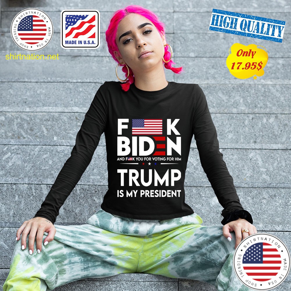 Fuck Biden And Fuck You Voting For Him Trump Is My President Shirt 13