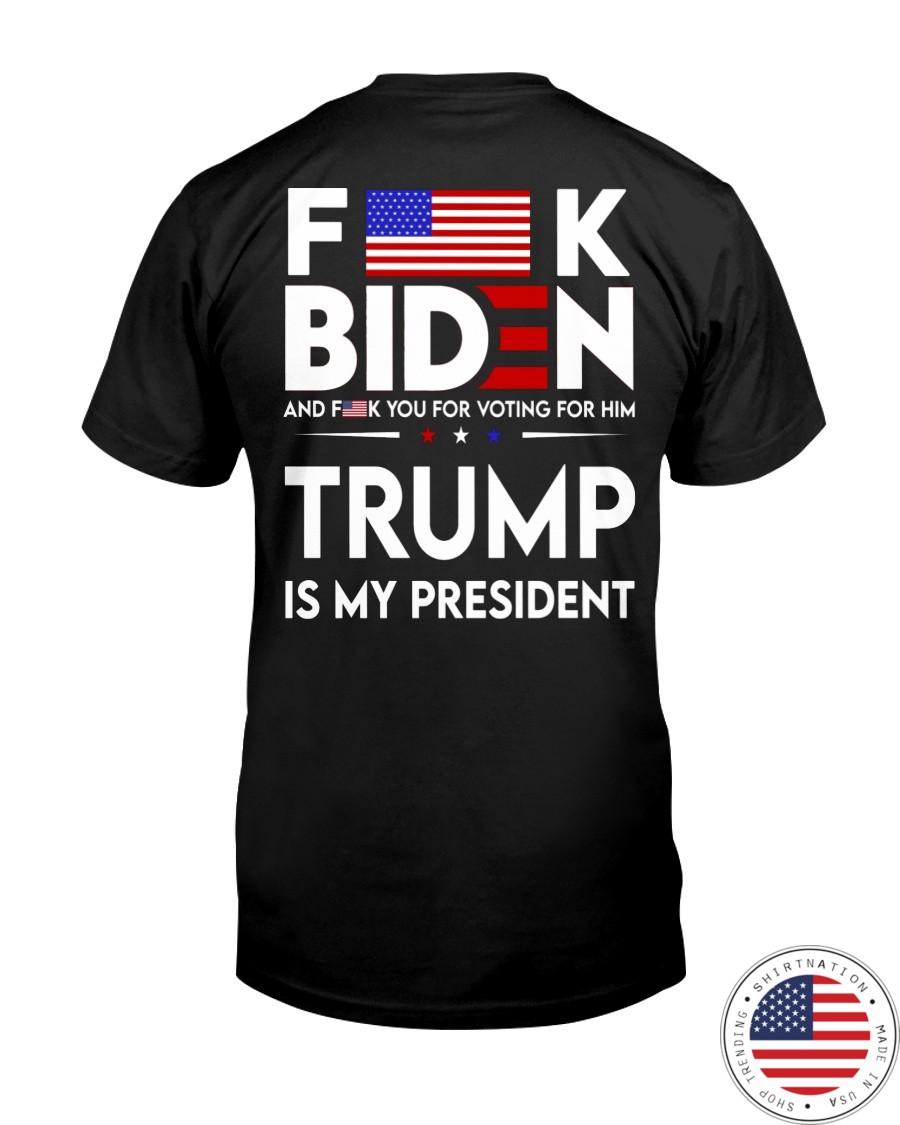 Fuck Biden And Fuck You Voting For Him Trump Is My President Shirt as