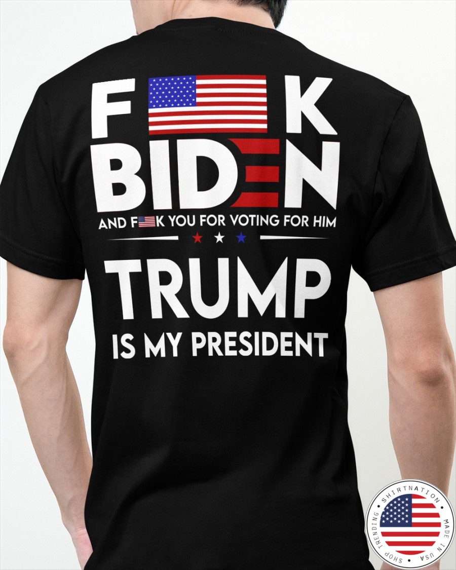 Fuck Biden And Fuck You Voting For Him Trump Is My President Shirt1