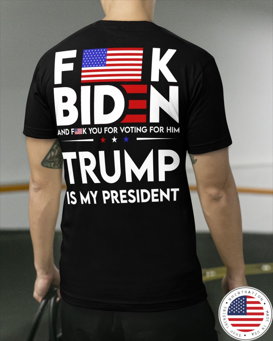 Fuck Biden And Fuck You Voting For Him Trump Is My President Shirt2