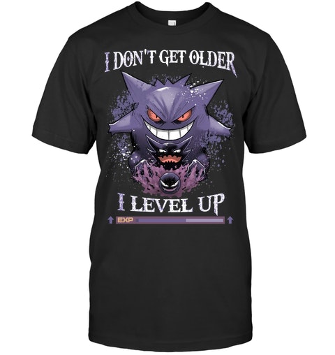 Gengar pokemon I dont get older I level up shirt as