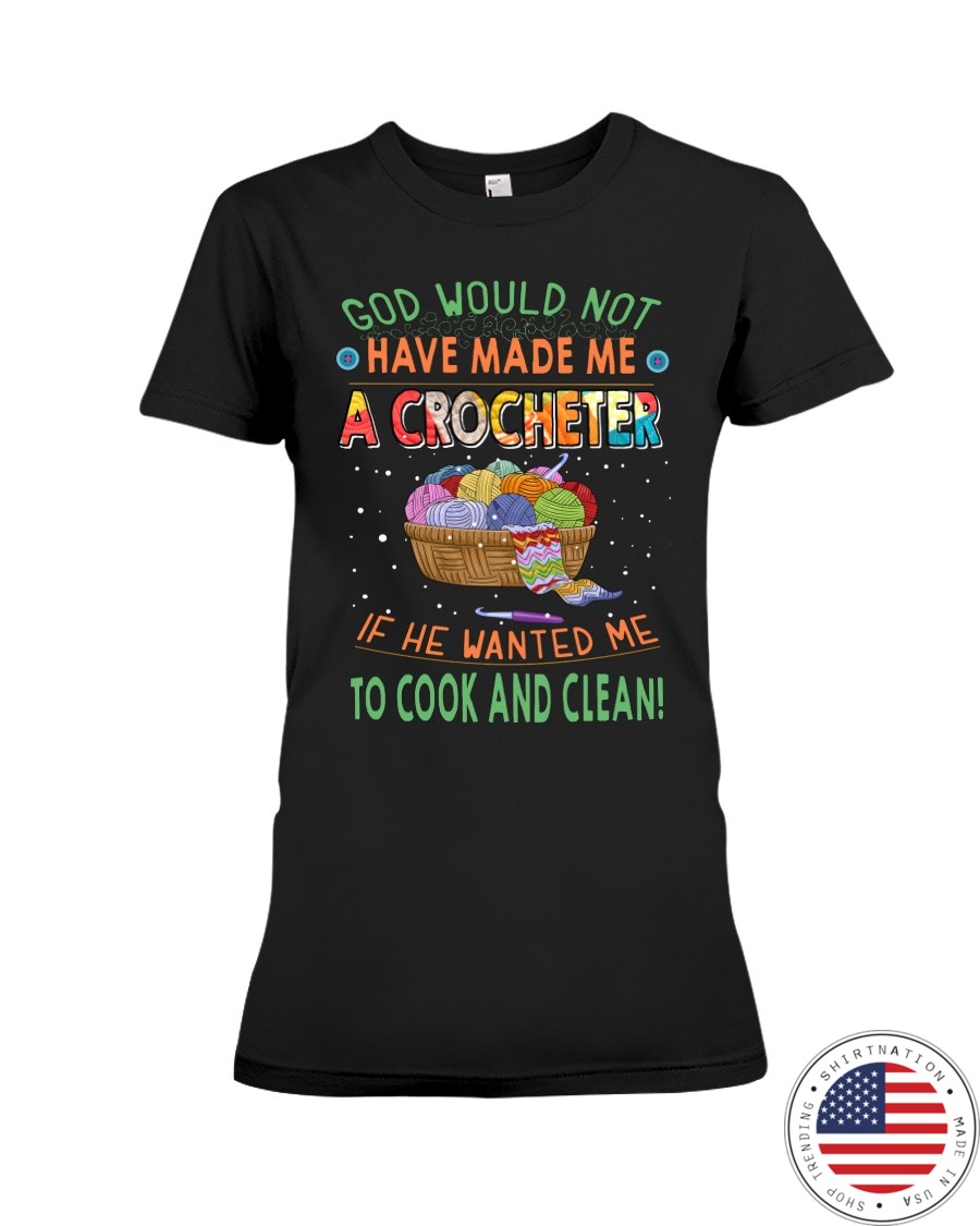 God Would Not Have Made Me A Crocheter If He Wanted Me To Cook And Clean Shirt3