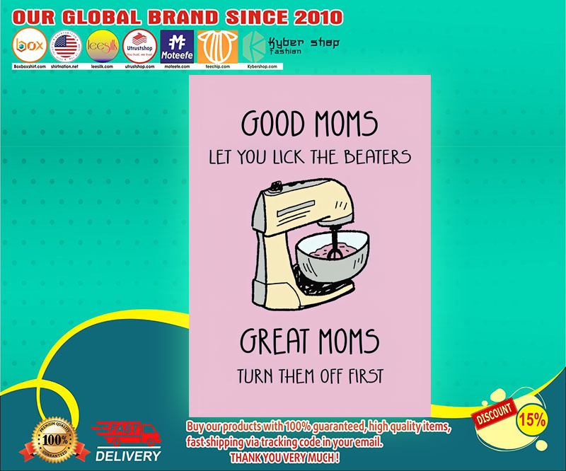 Good moms let you lick the beaters great moms turn them off first poster 1