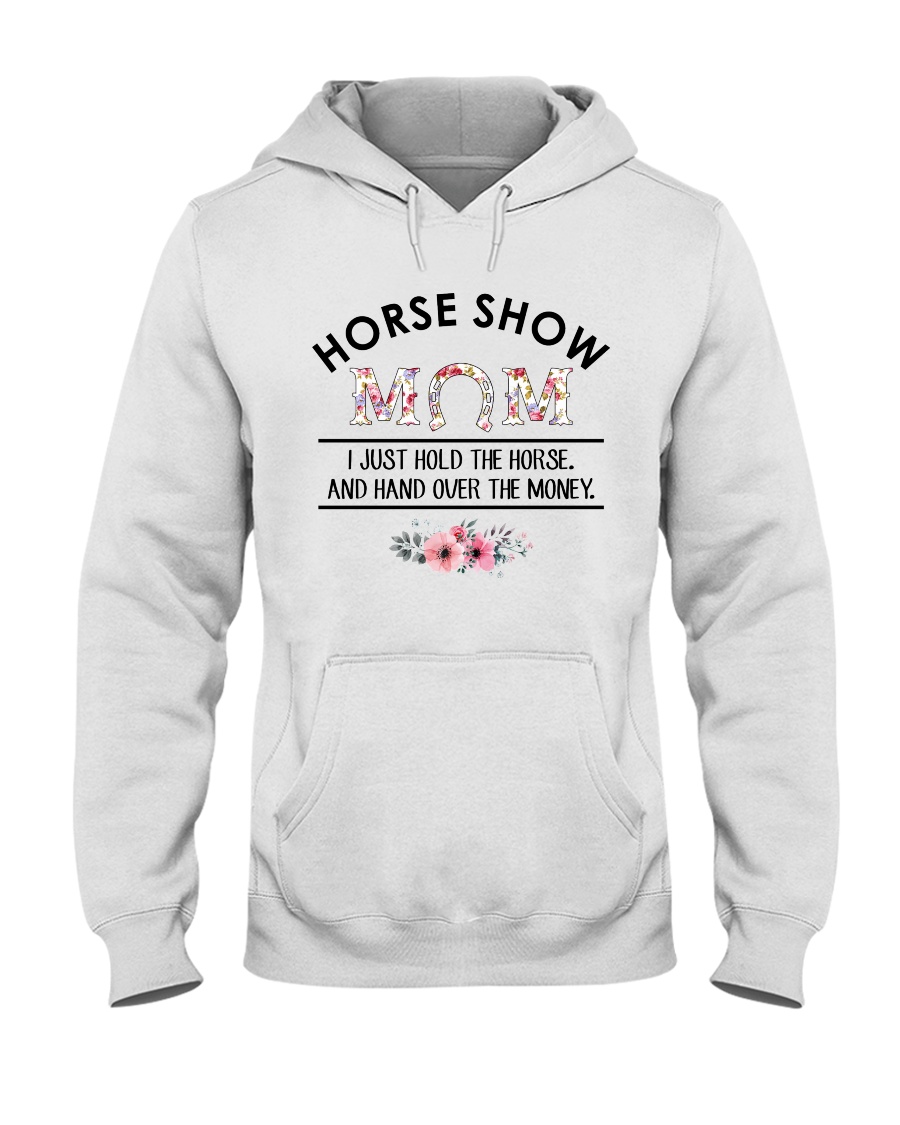 Horse Show Mom I Just Hold The Horse and Hand Over The Money Shirt1