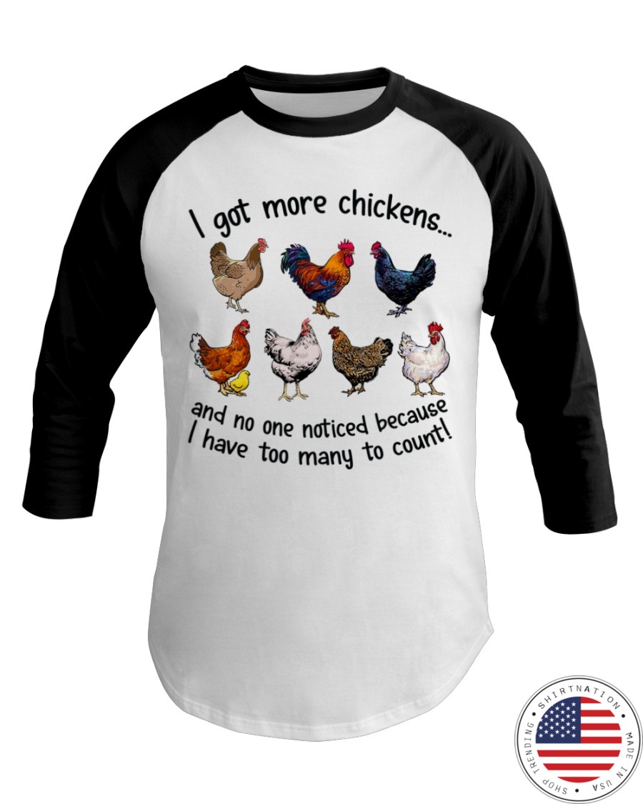 I Got More Chickens And No One Noticed Because I Have Too Many To Count Shirt9