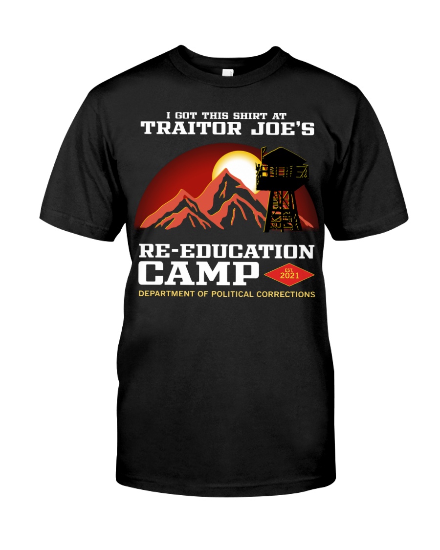 I Got This Shirt At Traitor Joes Re Education Camp Shirt