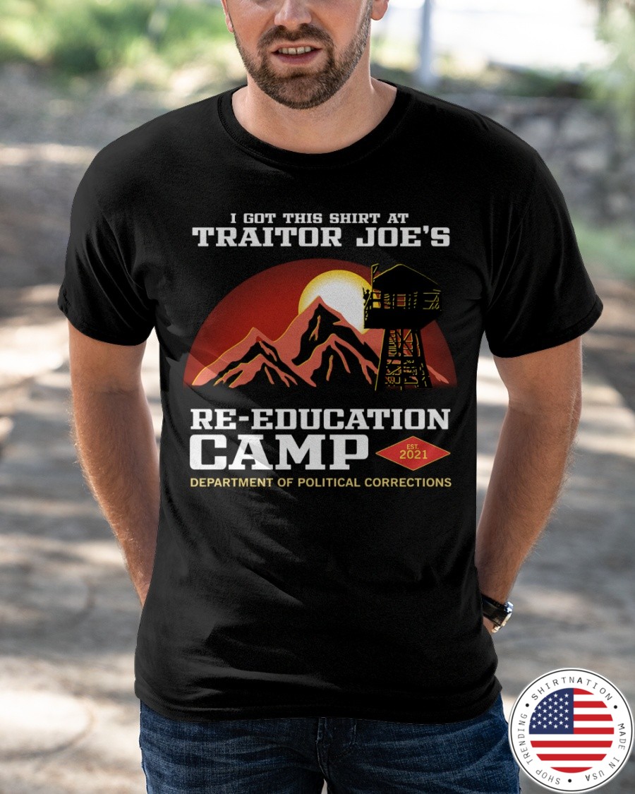 I Got This Shirt At Traitor Joes Re Education Camp Shirt1