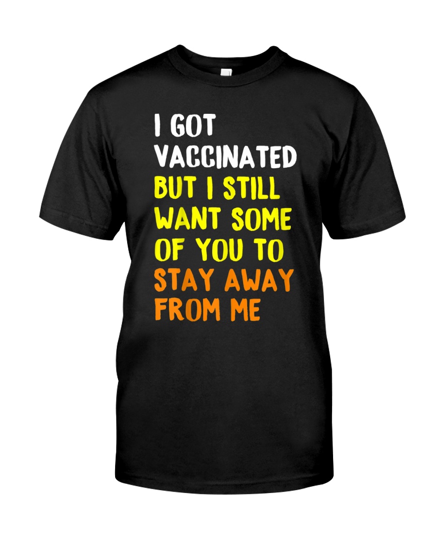 I Got Vaccinated But I Still Want Some Of You To Stay Away From Me SHirt
