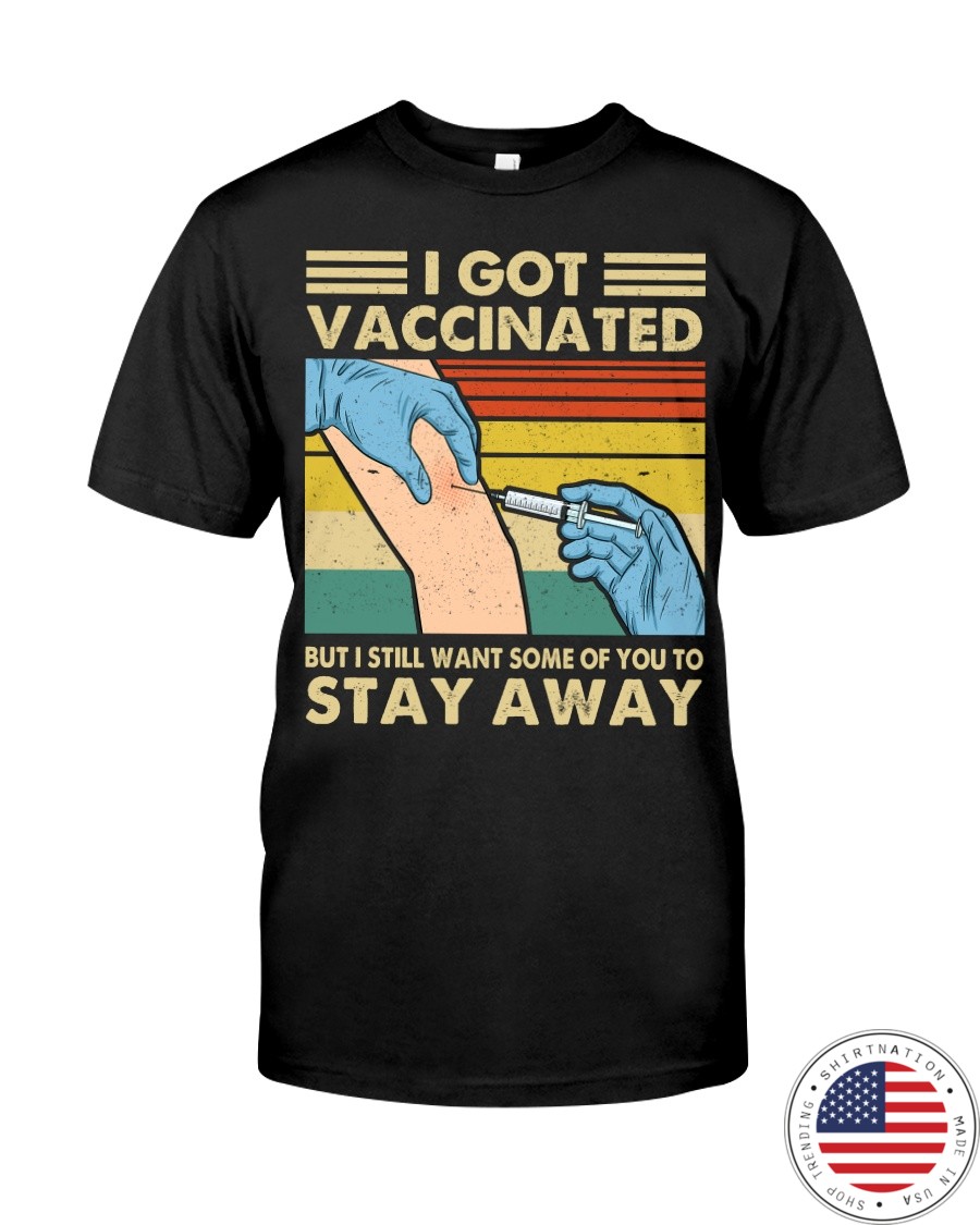 I Got Vaccinated But I Still Want Some Of You To Stay Away Shirt2