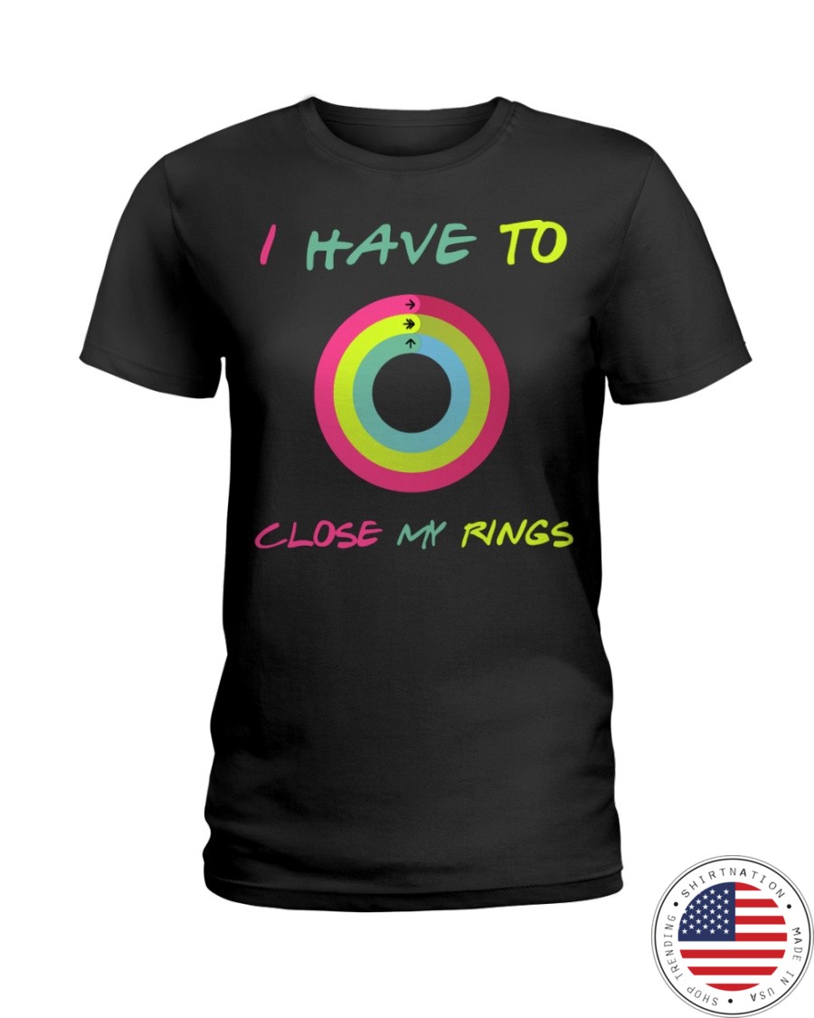 I Have To Close My Rings Shirt 3
