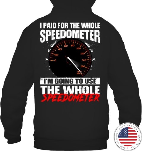 I Paid For The Whole Speedometer Im Going To Use The Whole Shirt11
