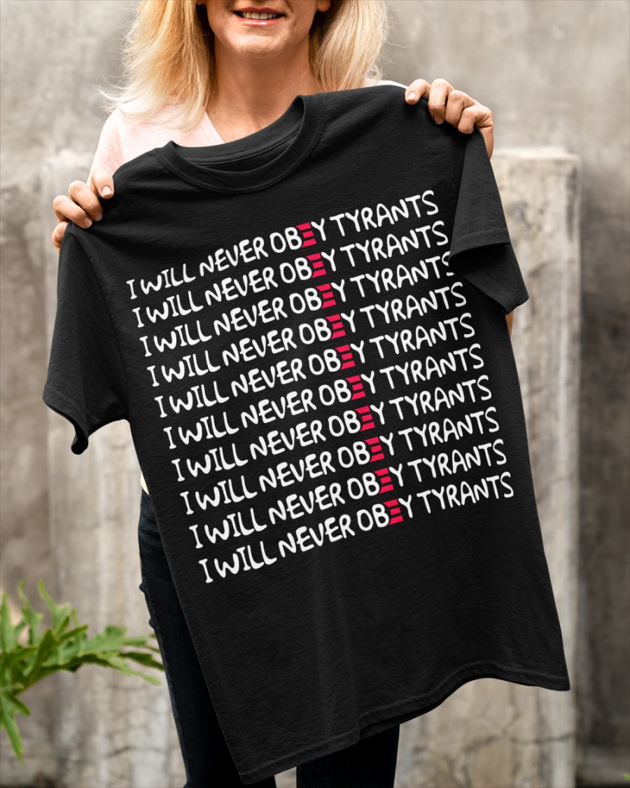 I Will Never Obey Tyrants Shirt6 1