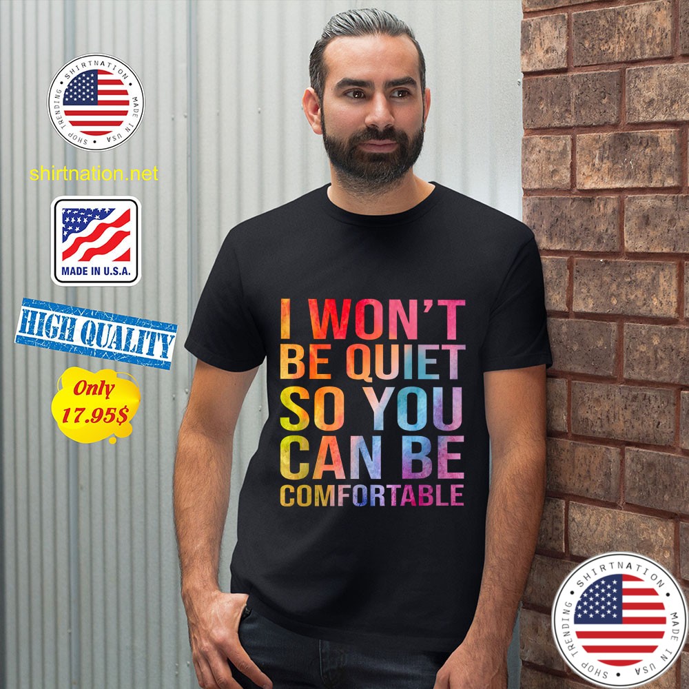 I Wont Be Quiet So You Can Be Comfortable Shirt 12