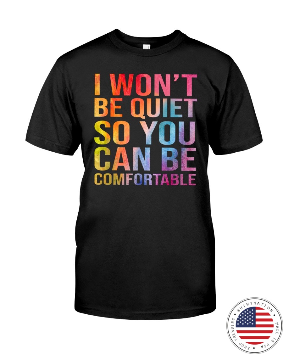 I Wont Be Quiet So You Can Be Comfortable Shirt as