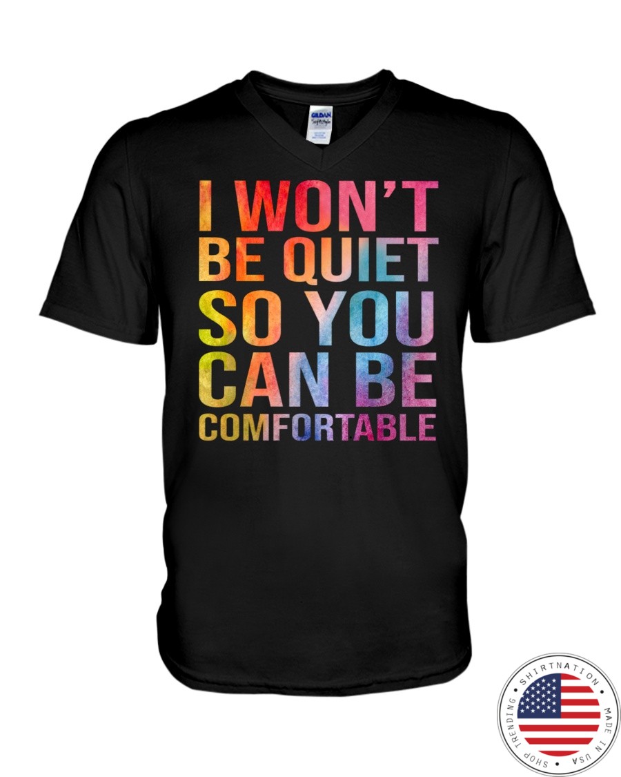 I Wont Be Quiet So You Can Be Comfortable Shirt4