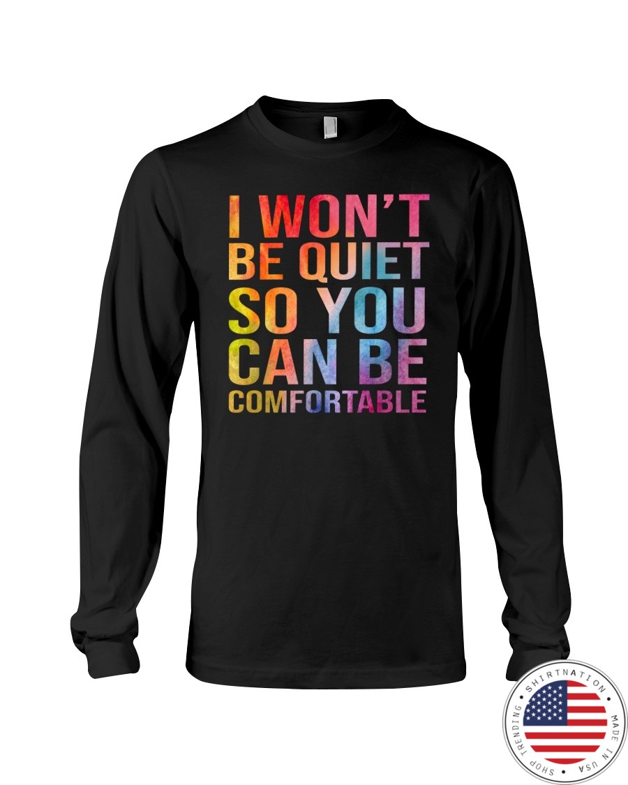 I Wont Be Quiet So You Can Be Comfortable Shirt5