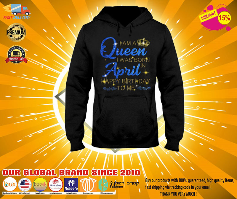 I am a queen I was born in April Happy Birthday to me 3D hoodie2