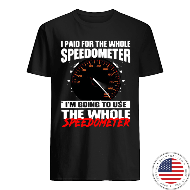 I paid for the whole speedometer im going to use the whole speedometer Shirt2 Copy