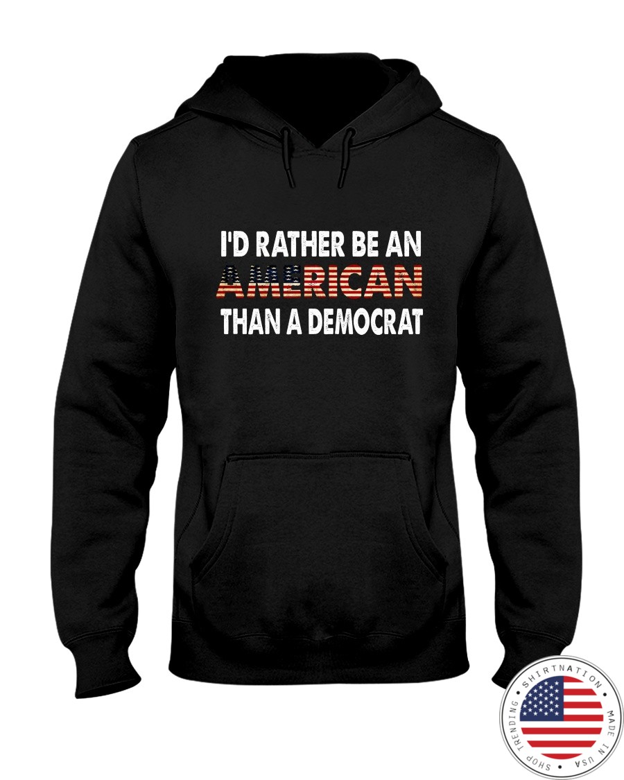 Id Rather Be An American Than A Democrat T shirt4