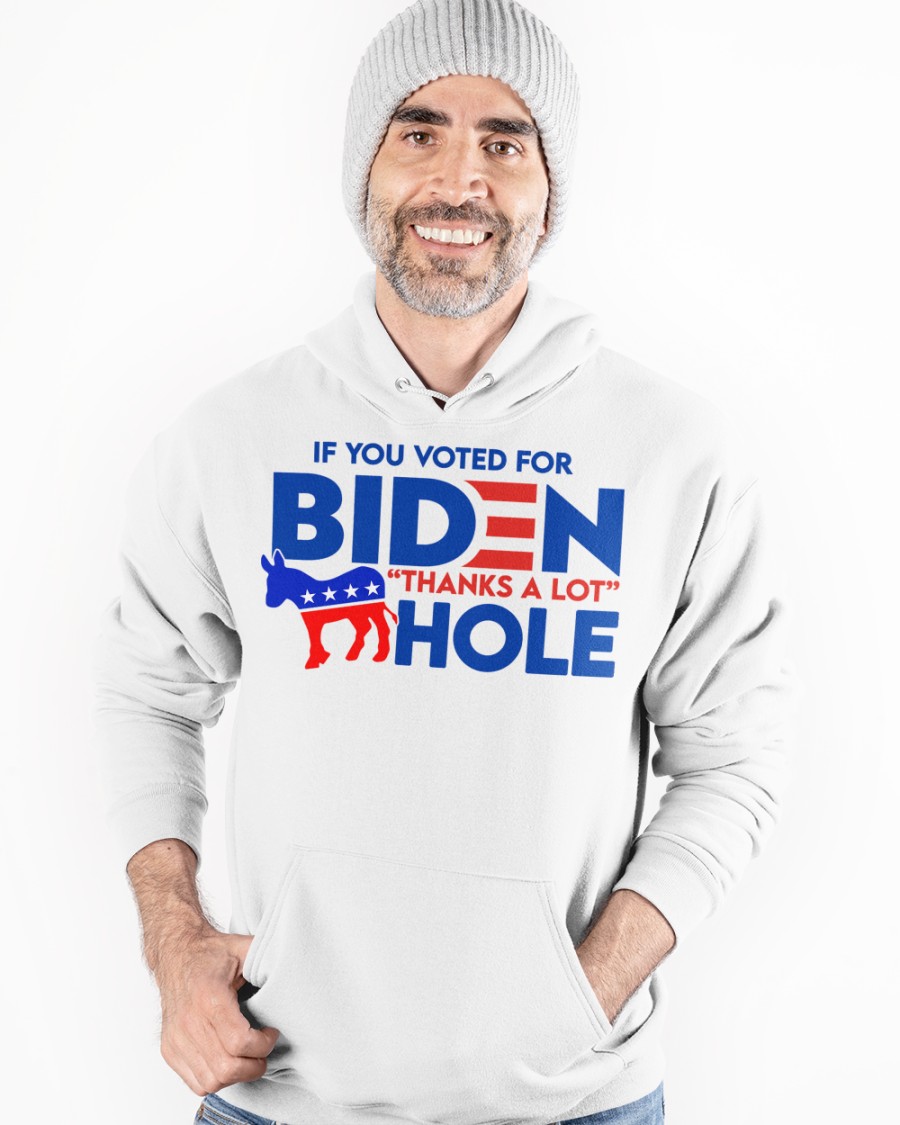 If You Voted for Biden Thanks a lot Hole Shirt7