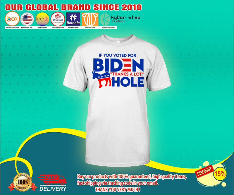 If you voted for biden thanks a lot hole t shirt 1