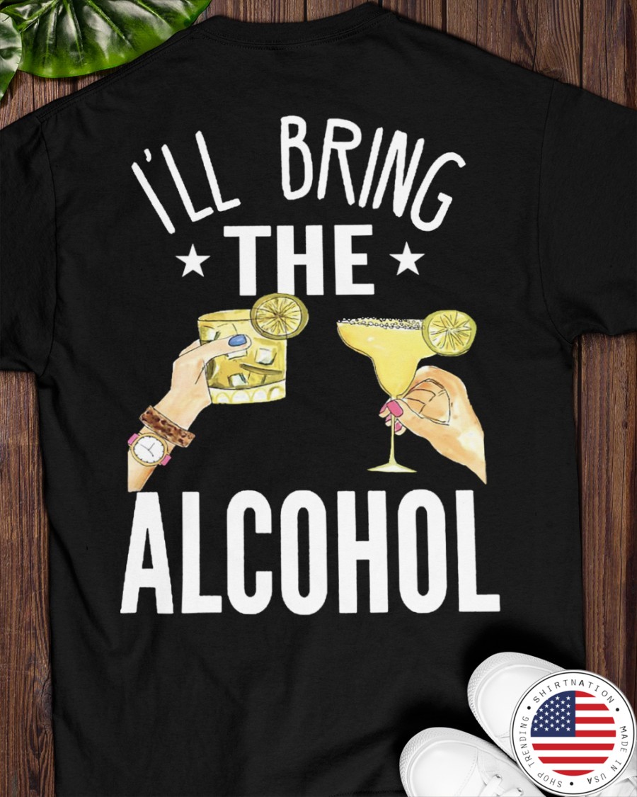 Ill Bring The Alcohol Shirt and Hoodie