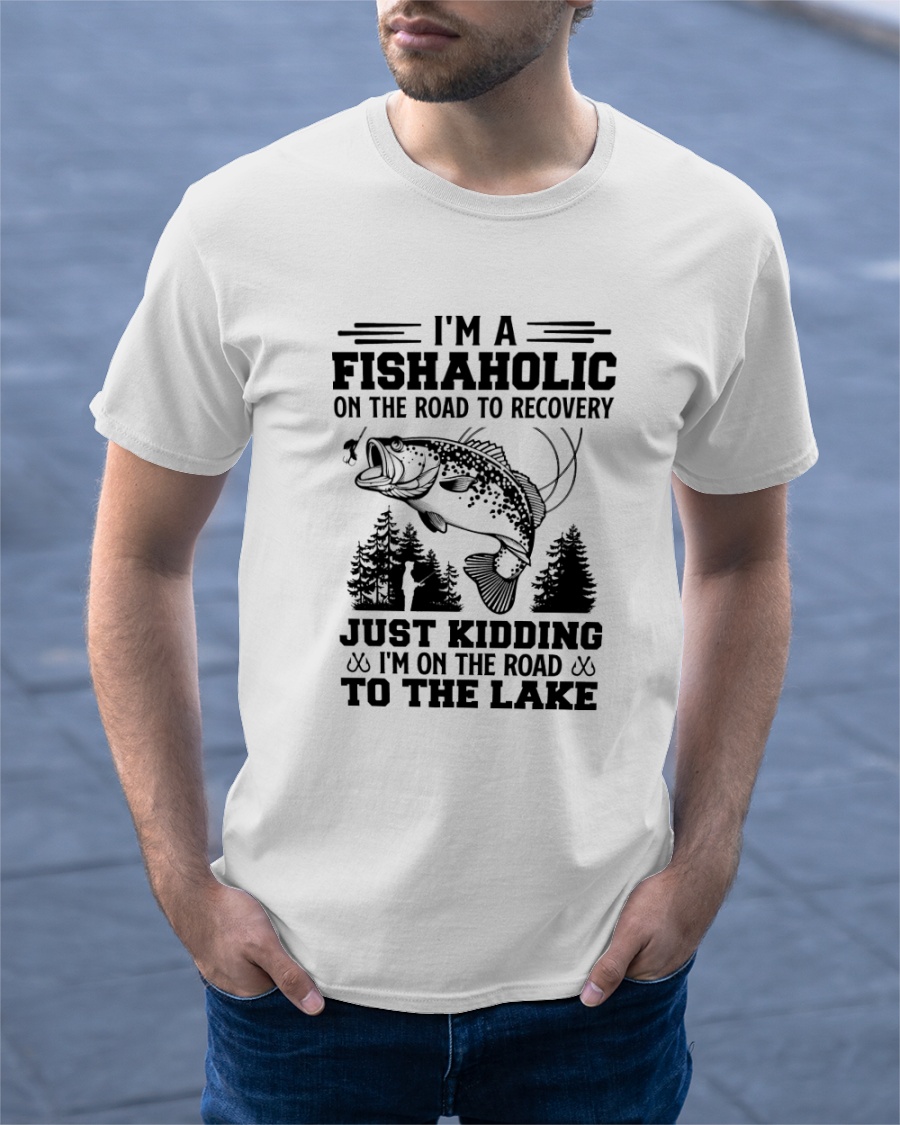 Im A Fishaholic On The Road To Recovery Just Kidding Im On The Road To The Lake ShIrt6 1