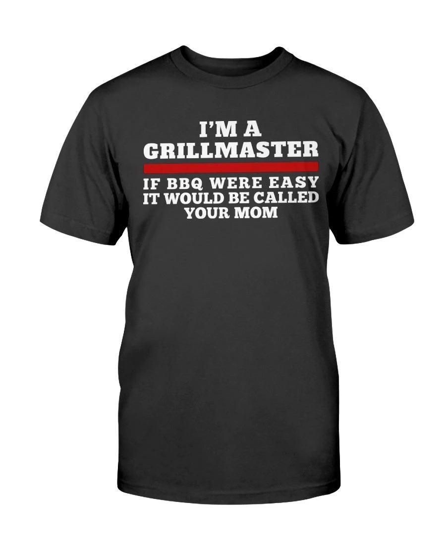 Im A Grill Master If BBQ Were Easy If Would Be Called Your Mom Shirt