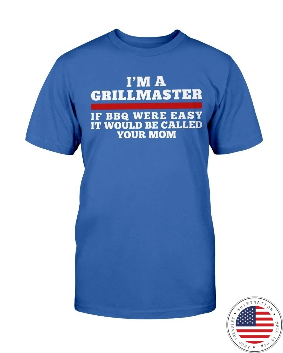 Im A Grill Master If BBQ Were Easy If Would Be Called Your Mom Shirt1