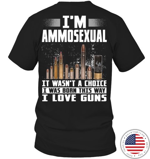 Im Ammosexual It Wasnt A Choice I Was Born This Way I Love Guns Shirt as