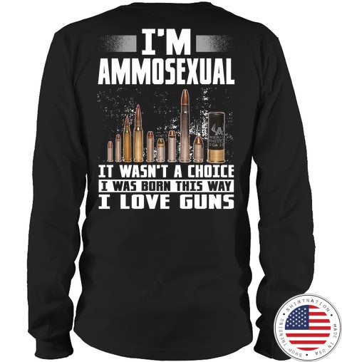 Im Ammosexual It Wasnt A Choice I Was Born This Way I Love Guns Shirt3