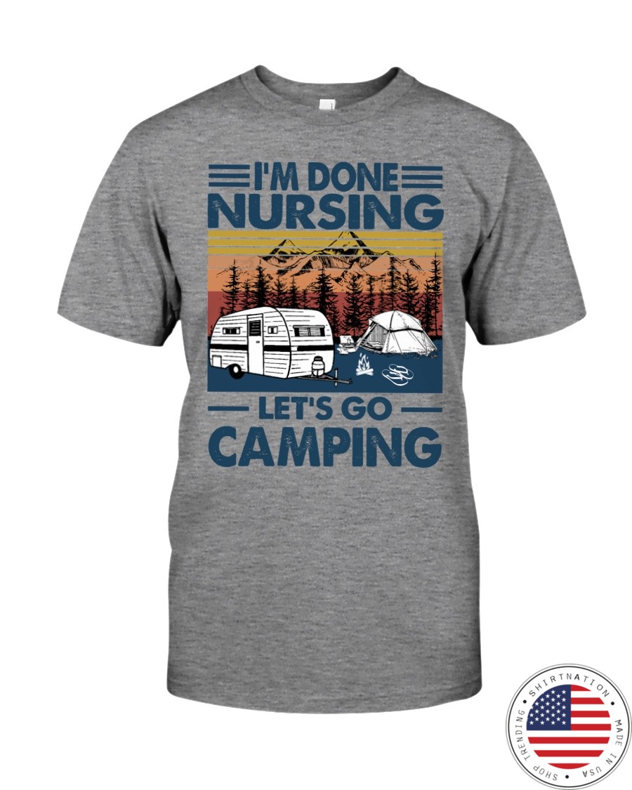 Im done nursing lets go camping Shirt9