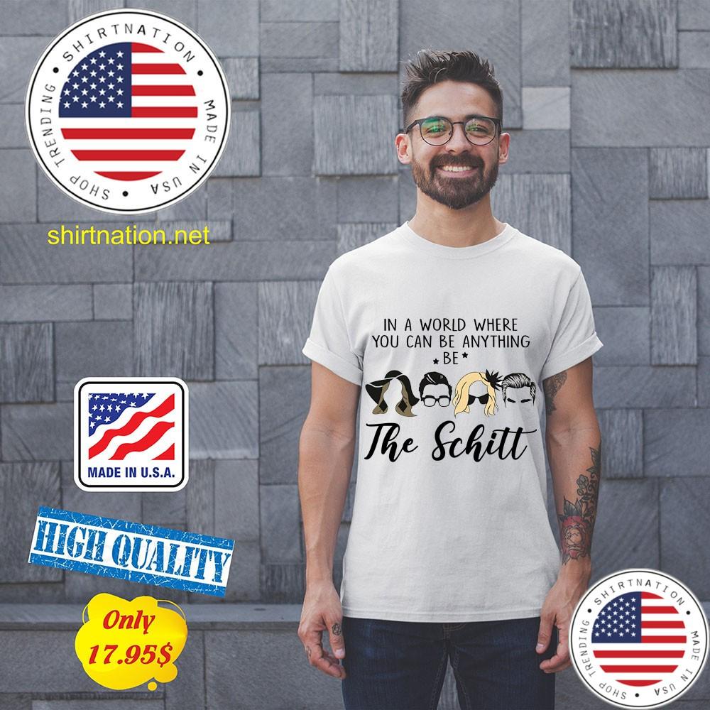 In A World Where You Can Be Anything Be The SChitt Shirt 11
