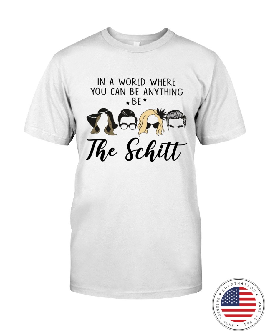 In A World Where You Can Be Anything Be The SChitt Shirt as