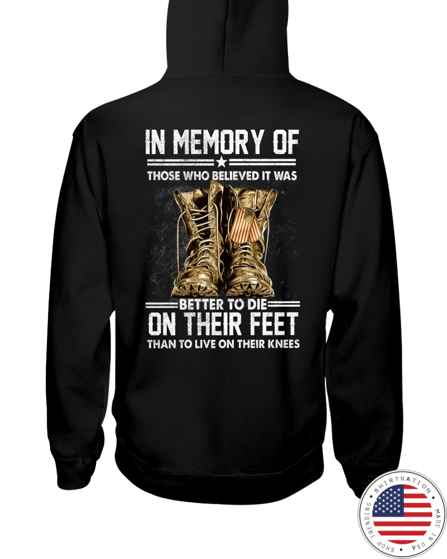 In Memory Of Those Who Believed Is Was Better To Die On Their Feet Than To Live On Their Knees Shirt4