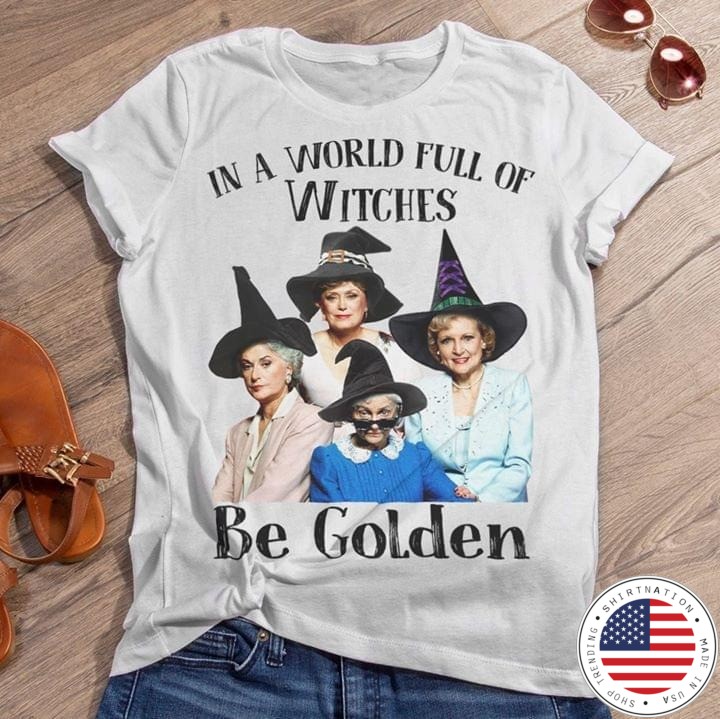 In a world full of witches be golden shirt