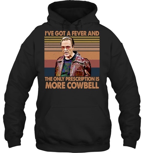 Ive Got A Fever And The Only Prescription Is More CowBell Shirt4
