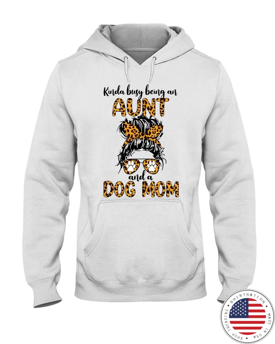 Kinda Busy Being An Aunt And A Dog Mom Shirt7
