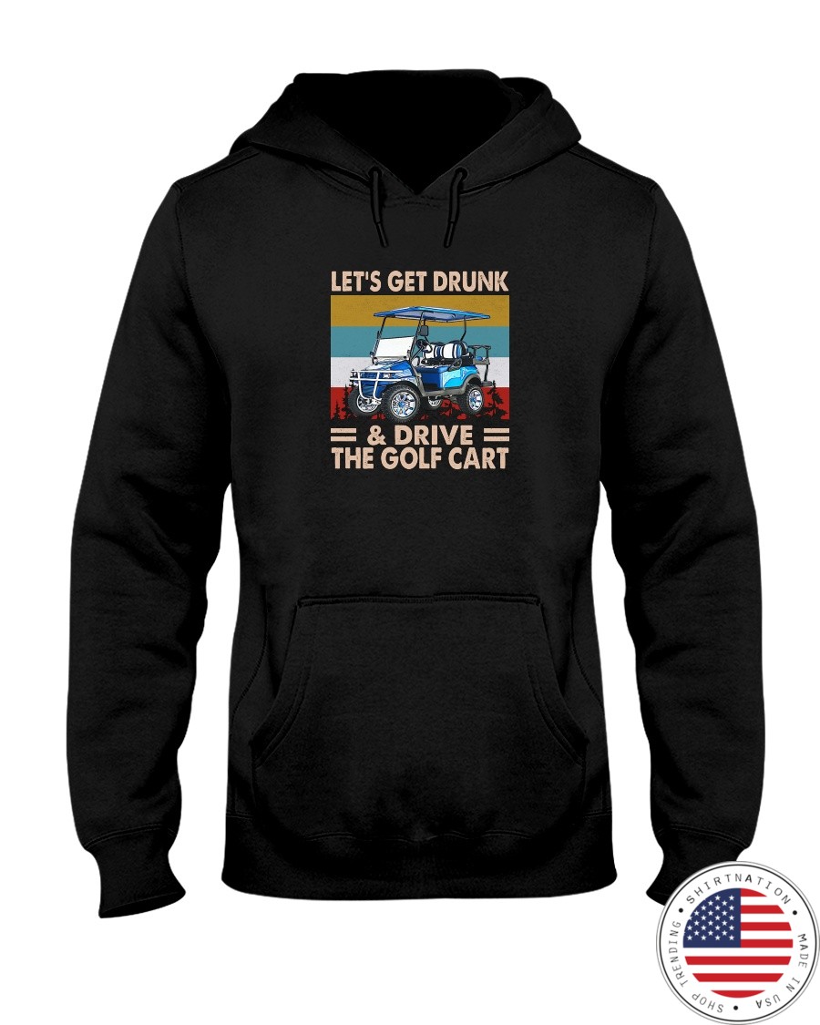 Let Get Drunk And Drive The Golf Cart Shirt2