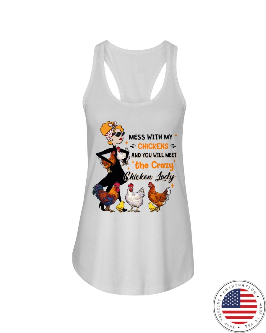 Mess With My Chickens And You Will Meet The Crazy Chicken Lady Shirt7