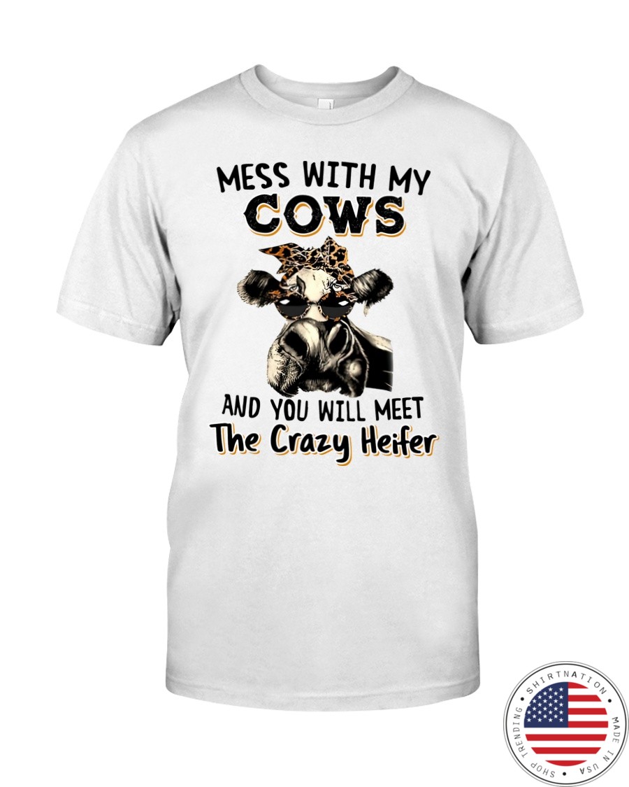 Mess with my cows and you will meet the crazy heifer shirt as