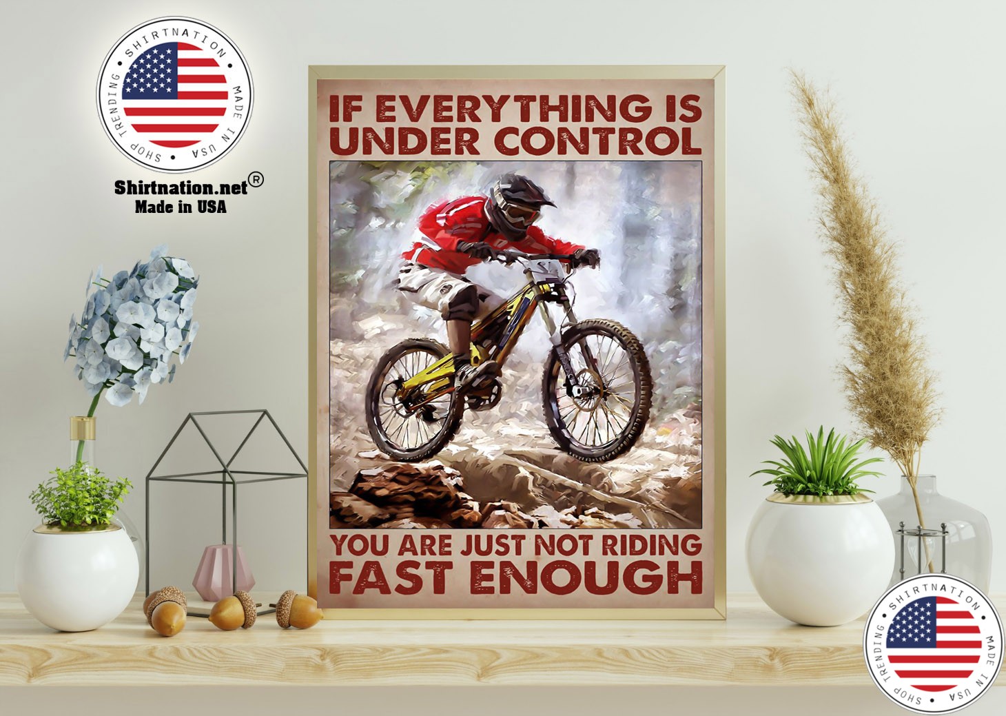 Mountain biking If everything is under control you are just not riding fast enough poster 11