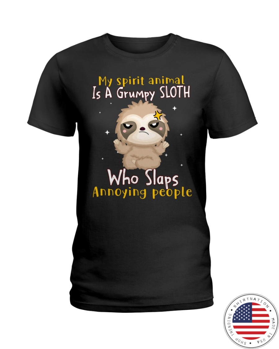 My Spirit Animal Is A Grumpy Sloth Who Slaps Annoying People Shirt4