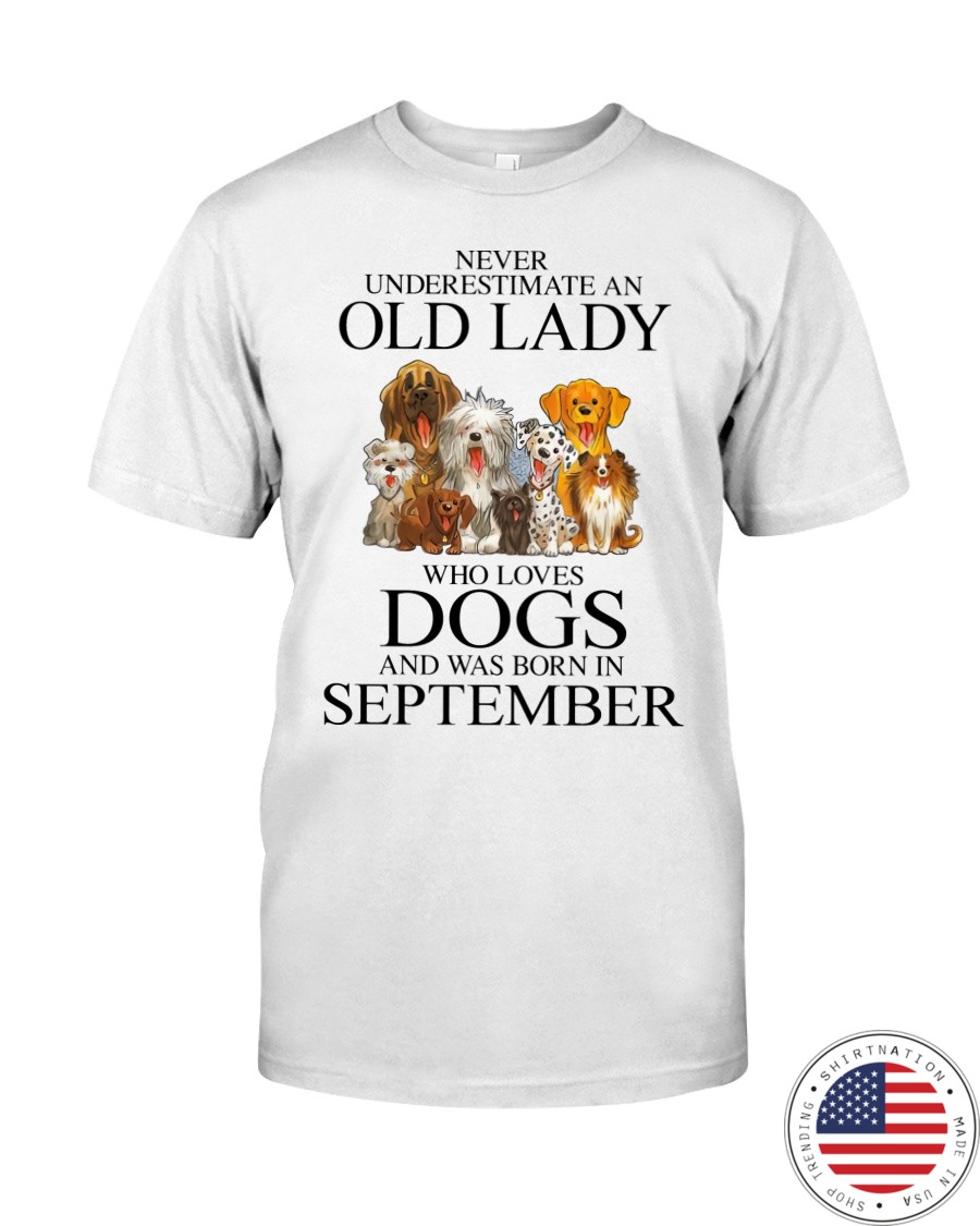 Never Underestimate An Old Lady Who Loves Dogs and was born in September shirt as