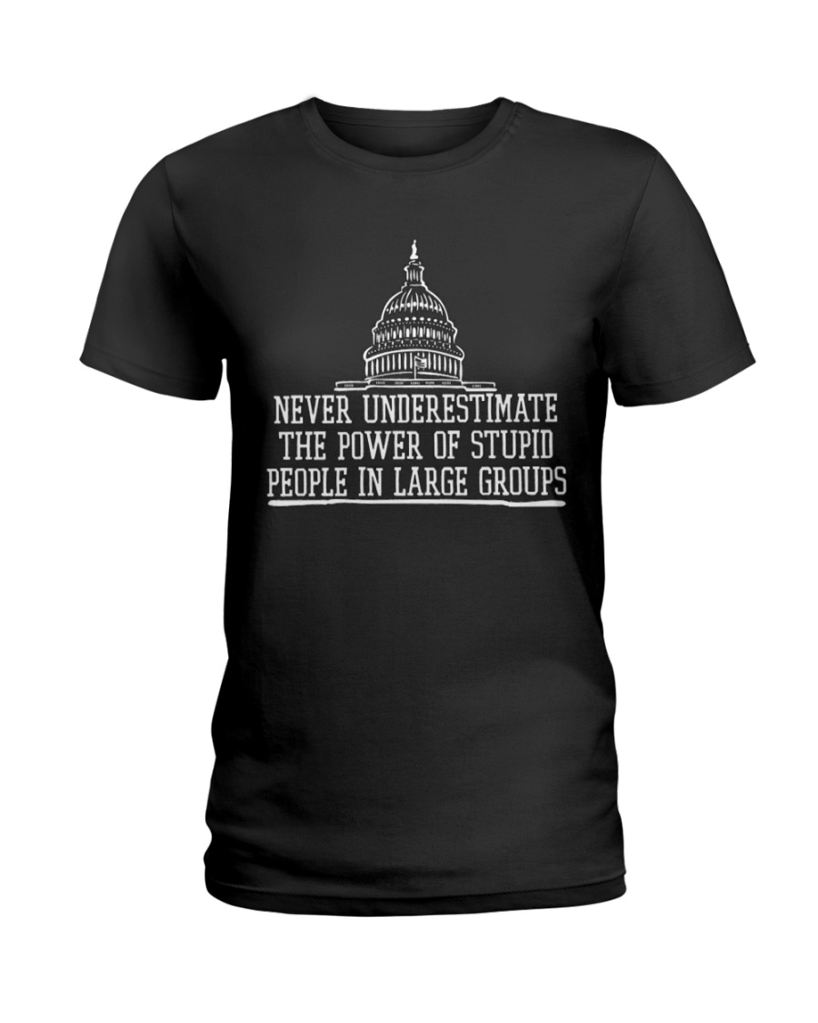 Never Underestimate The Power Of Stupid People In Large Groups Shirt1