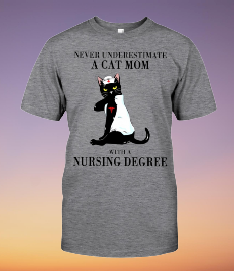 Never Underestimate A Cat Mom With A Nursing Degree Shirt