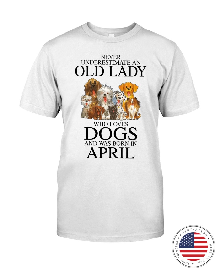 Never underestimate an old lady who loves dogs and was born in april Shirt1