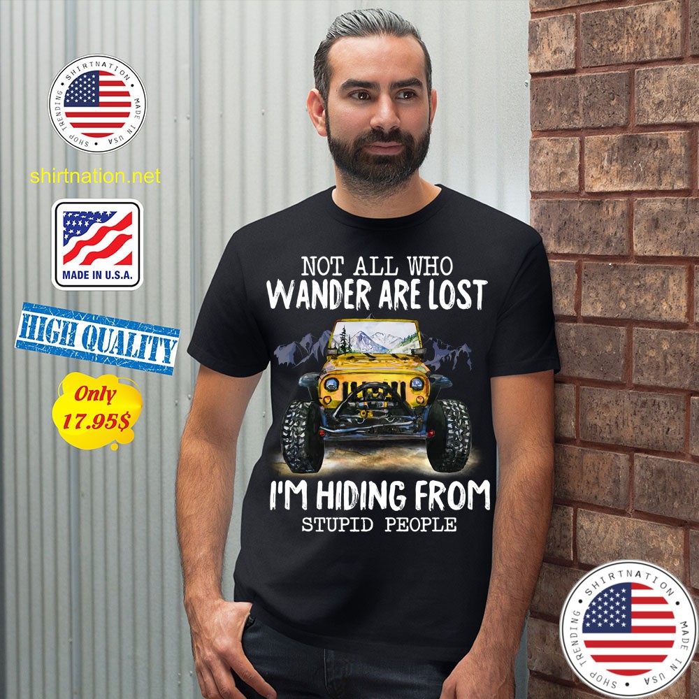 Not All Who Wander Are Lost Im Hiding From Stupid People Shirt 12
